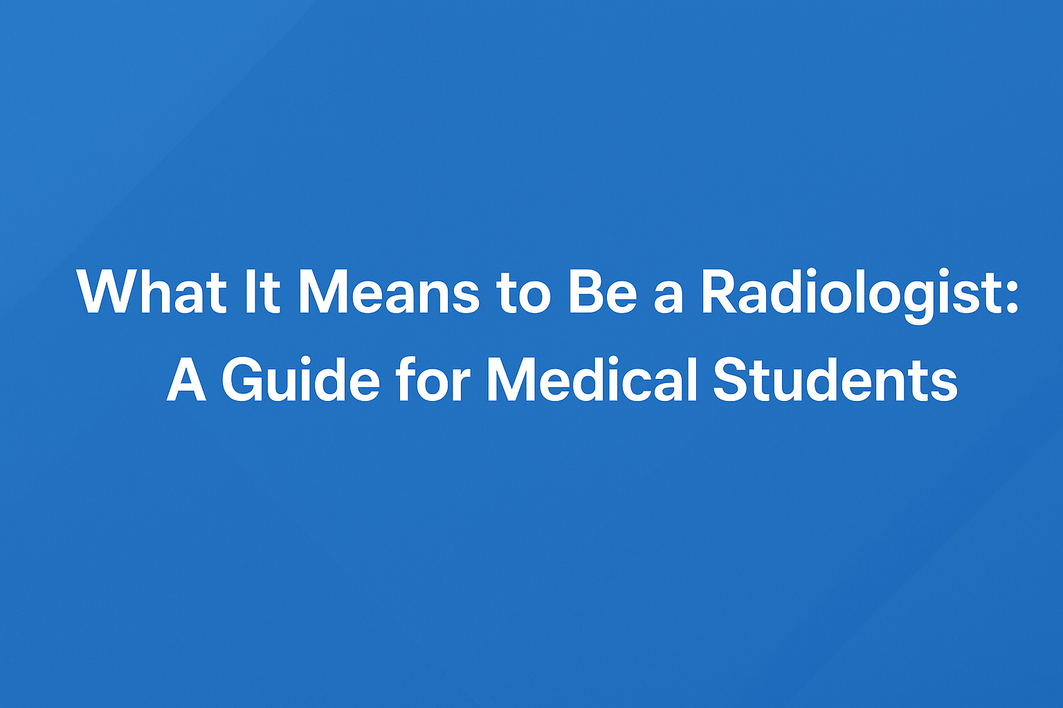What It Means to Be a Radiologist: A Guide for Medical Students